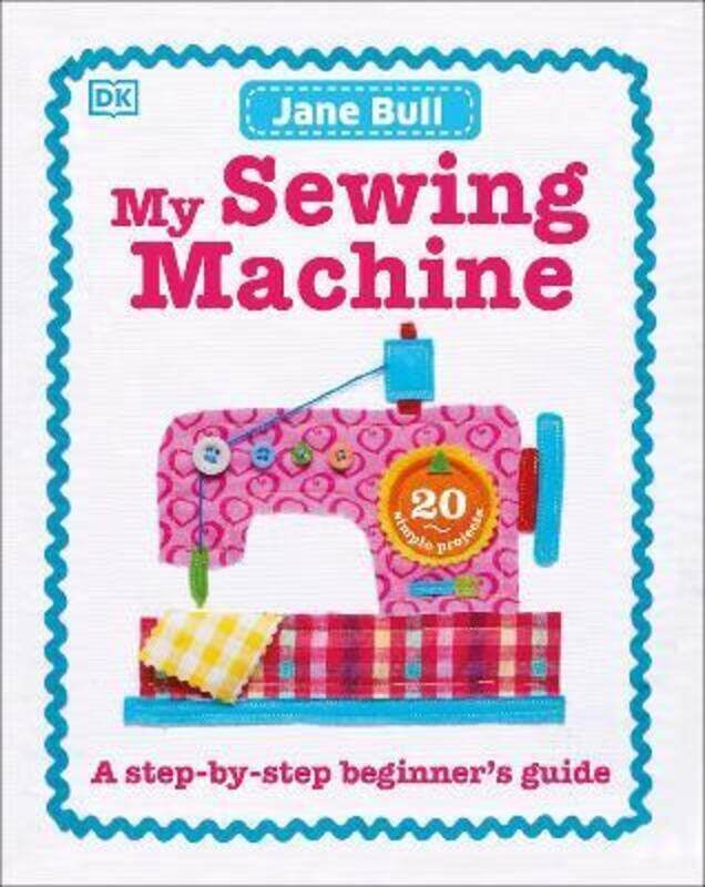 

My Sewing Machine Book: A Step-by-Step Beginner's Guide.paperback,By :