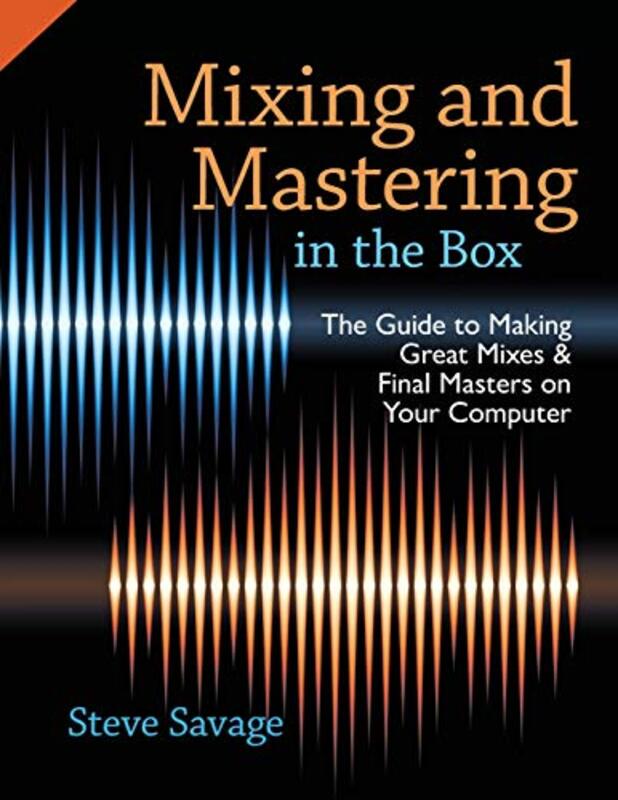 

Mixing and Mastering in the Box by Steve Instructor of Recording Arts, Instructor of Recording Arts, Los Medanos College, San Francisco, CA, USA Savag