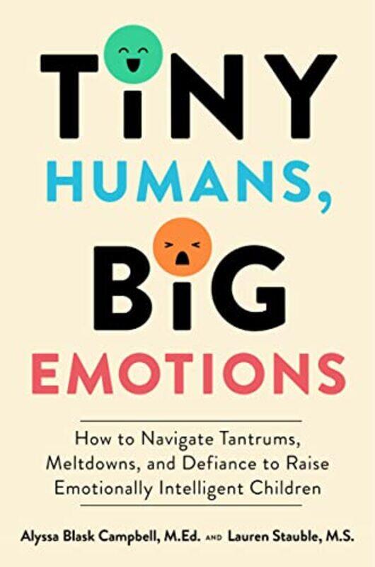 

Tiny Humans Big Emotions How To Navigate Tantrums Meltdowns And Defiance To Raise Emotionally In By Campbell, Alyssa Blask - Stauble, Lauren Elizabeth