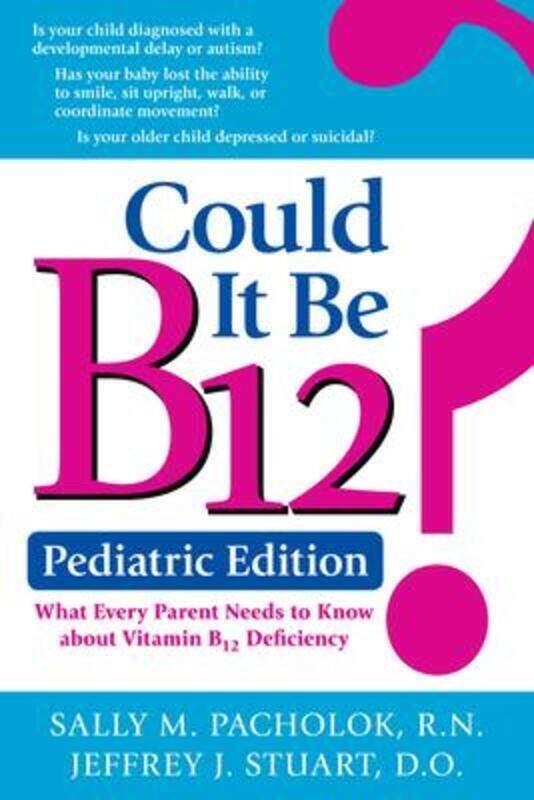 Could It Be B12? Pediatric Edition: What Every Parent Needs to Know,Paperback,ByPacholok, Sally, R.N., B.S.N