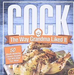 Cock The Way Grandma Liked It 50 MouthWatering Chicken Recipes That Will Blow Your Mind A Delic by Konik, Anna Paperback