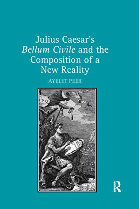 

Julius Caesars Bellum Civile and the Composition of a New Reality by Ayelet Peer-Paperback