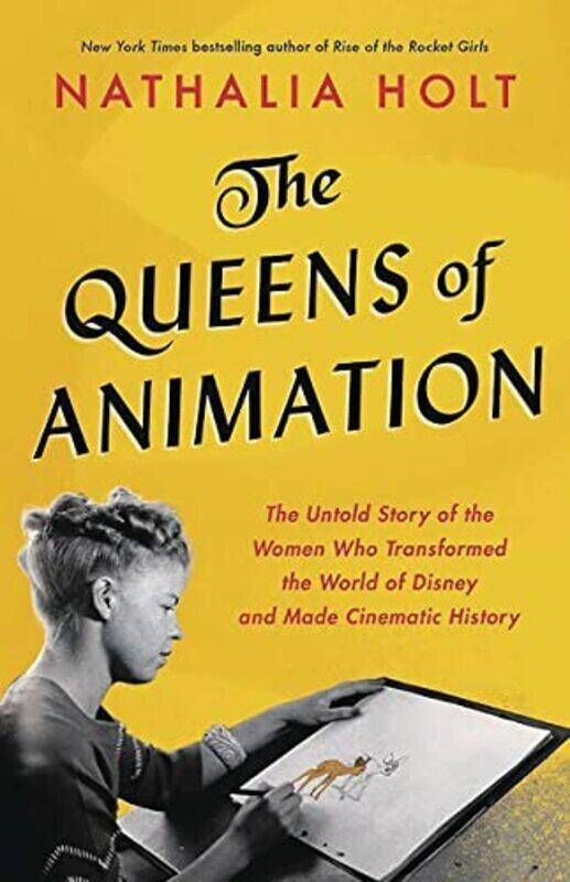 

The Queens of Animation The Untold Story of the Women Who Transformed the World of Disney and Made by Holt, Nathalia Hardcover