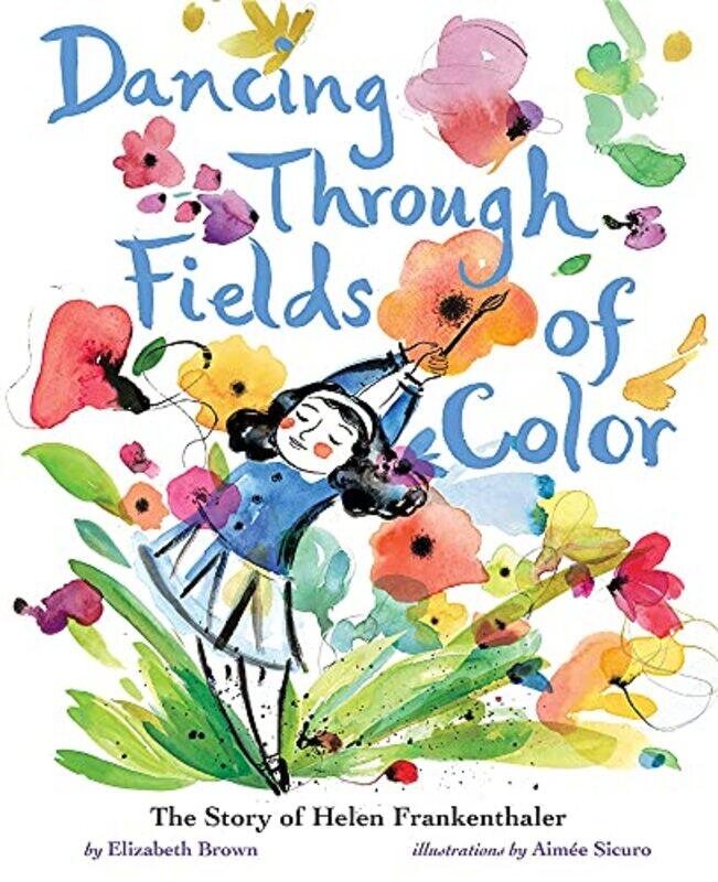 

Dancing Through Fields Of Color: The Story Of Helen Frankenthaler By Brown, Elizabeth - Sicuro, Aimee Hardcover