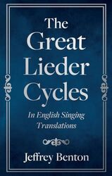 The Great Lieder Cycles In English Singing Translations by Jeffrey Benton-Paperback