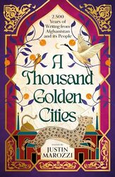 A Thousand Golden Cities 2,500 Years Of Writing From Afghanistan And Its People By Marozzi, Justin - Hardcover