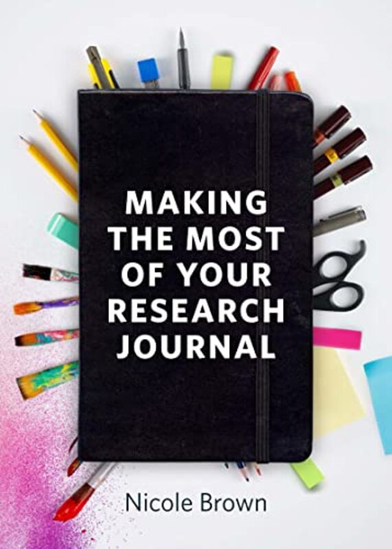 Making the Most of Your Research Journal by Nicole UCL Institute of Education Brown-Paperback