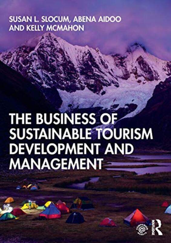 

The Business Of Sustainable Tourism Development And Management by Susan L SlocumAbena AidooKelly McMahon-Paperback