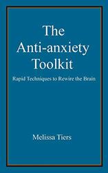 The Anti-Anxiety Toolkit: Rapid Techniques to Rewire the Brain , Paperback by Tiers, Melissa