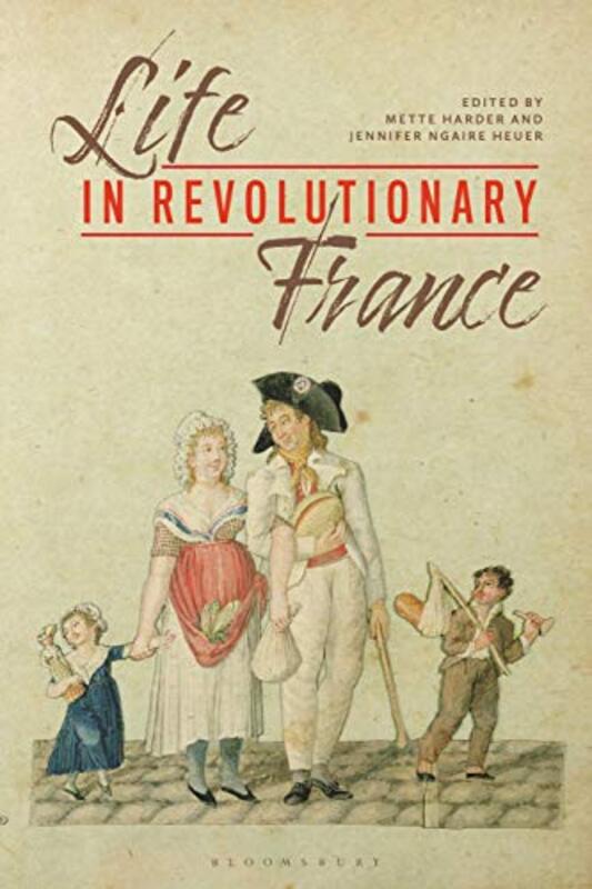 

Life in Revolutionary France by Dr Mette SUNY Oneonta, USA HarderProfessor Jennifer Ngaire University of Massachusetts Amherst, USA Heuer-Paperback