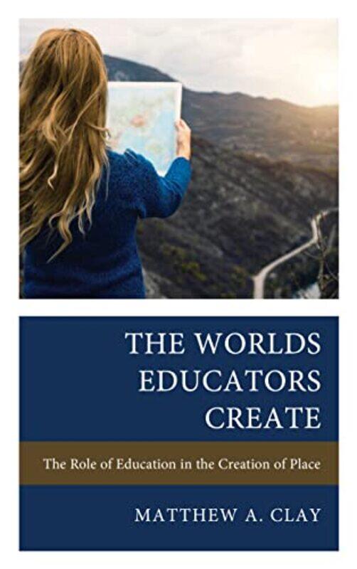 

The Worlds Educators Create by Matthew A Clay-Hardcover