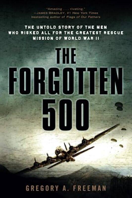 

The Forgotten 500: The Untold Story of the Men Who Risked All for the Greatest Rescue Mission of Wor , Paperback by Freeman, Gregory A.