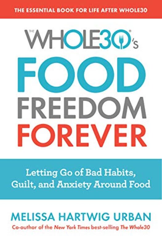 The Whole30's Food Freedom Forever: Letting Go of Bad Habits, Guilt, and Anxiety Around Food, Paperback Book, By: Melissa Hartwig