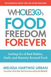 The Whole30's Food Freedom Forever: Letting Go of Bad Habits, Guilt, and Anxiety Around Food, Paperback Book, By: Melissa Hartwig