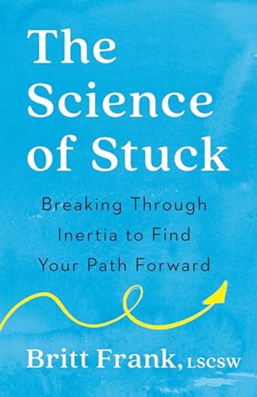 The Science of Stuck Breaking Through Inertia to Find Your Path Forward by Frank, Britt - Heinz, Sasha - Paperback