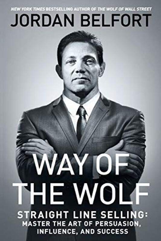 

Way of the Wolf: Straight Line Selling: Master the Art of Persuasion, Influence, and Success