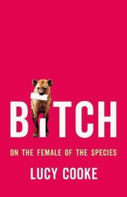 

Bitch: On the Female of the Species.Hardcover,By :Cooke, Lucy