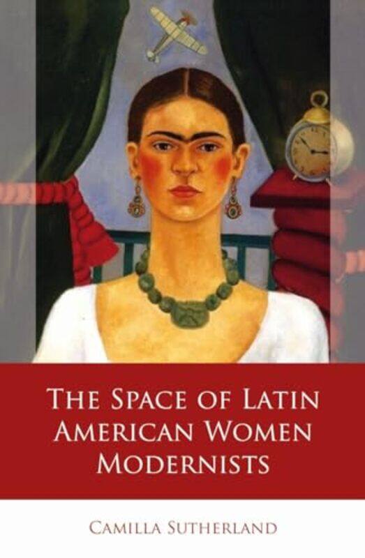 

The Space of Latin American Women Modernists by Camilla Sutherland -Hardcover