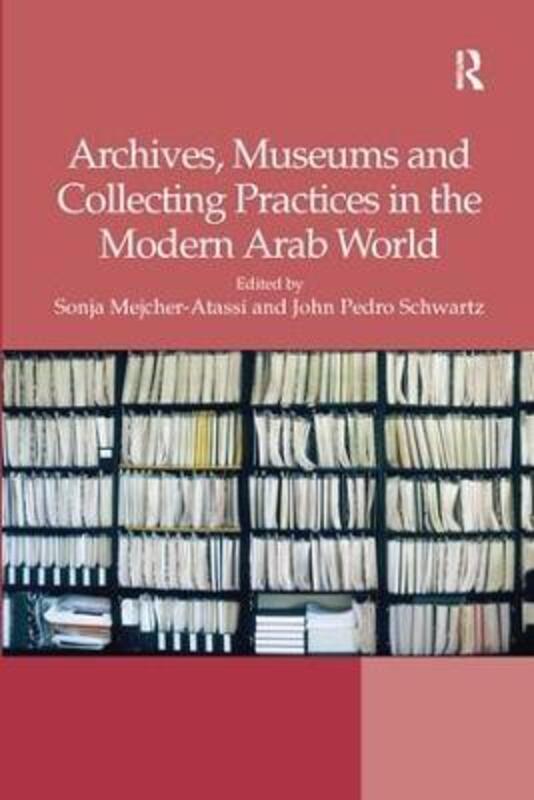 Archives, Museums and Collecting Practices in the Modern Arab World.paperback,By :Mejcher-Atassi, Sonja - Schwartz, John Pedro