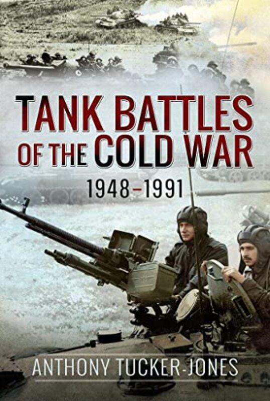 

Tank Battles of the Cold War 19481991 by Anthony Tucker-Jones-Hardcover