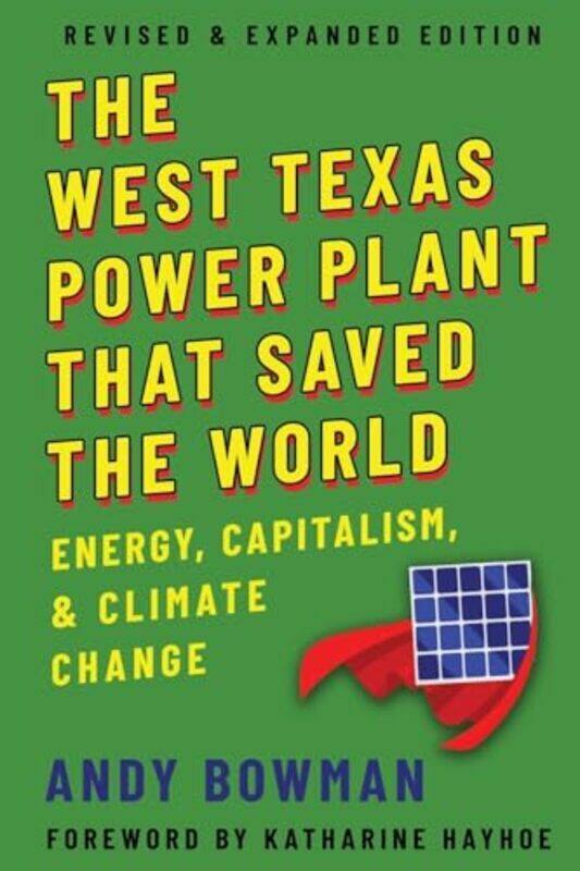 

The West Texas Power Plant That Saved the World Energy Capitalism and Climate Change Revised and by Bowman, Andy - Hayhoe, Katharine Paperback