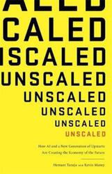 Unscaled: How A.I. and a New Generation of Upstarts are Creating the Economy of the Future.paperback,By :Taneja, Hemant