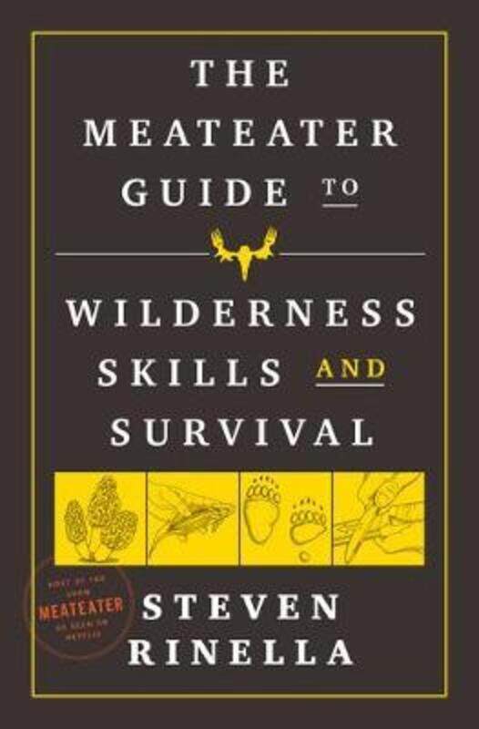 

The MeatEater Guide to Wilderness Skills and Survival: Essential Wilderness and Survival Skills for.paperback,By :Rinella, Steven