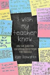 I Wish My Teacher Knew: How One Question Can Change Everything for Our Kids,Hardcover by Schwartz, Kyle