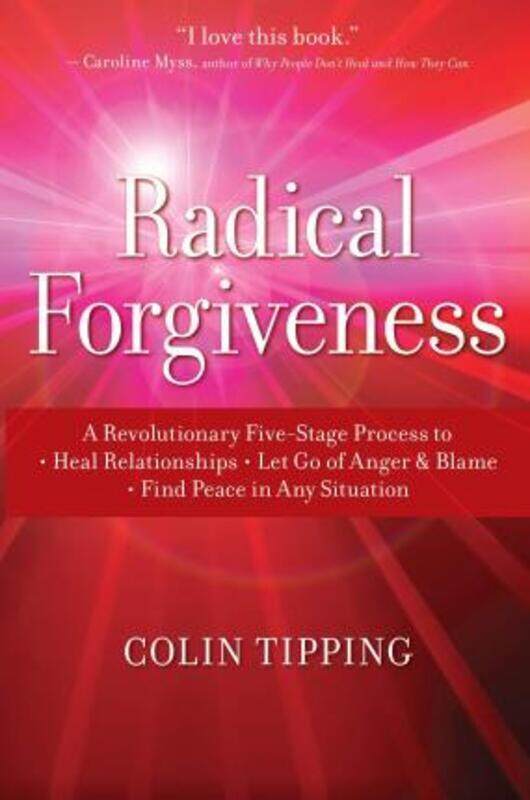 

Radical Forgiveness: A Revolutionary Five-Stage Process to Heal Relationships, Let Go of Anger and B,Paperback, By:Colin Tipping