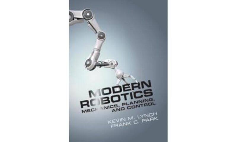 

Modern Robotics Mechanics Planning And Control, Hardcover by Lynch, Kevin M. (Northwestern University, Illinois) - Park, Frank C. (Seoul National Univ