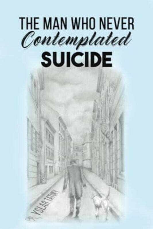 

The Man Who Never Contemplated Suicide by Yslar Tatuky-Paperback