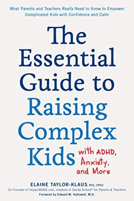 The Essential Guide to Raising Complex Kids with ADHD, Anxiety, and More: What Parents and Teachers Paperback by Taylor-Klaus, Elaine