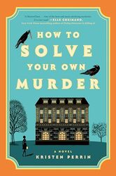 How To Solve Your Own Murder A Novel by Perrin, Kristen..Hardcover