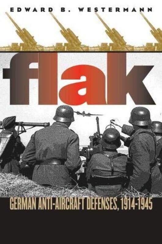 

Flak: German Anti-aircraft Defenses, 1914-1945,Paperback,by:Westermann, Edward B.