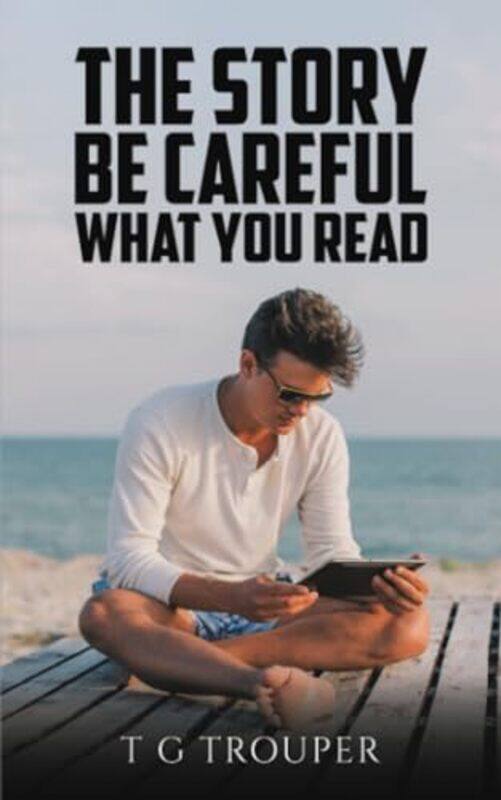 

The Story Be Careful What You Read by T G Trouper-Paperback