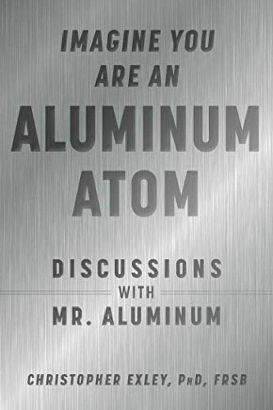 

Imagine You Are An Aluminum Atom by Christopher Exley-Hardcover