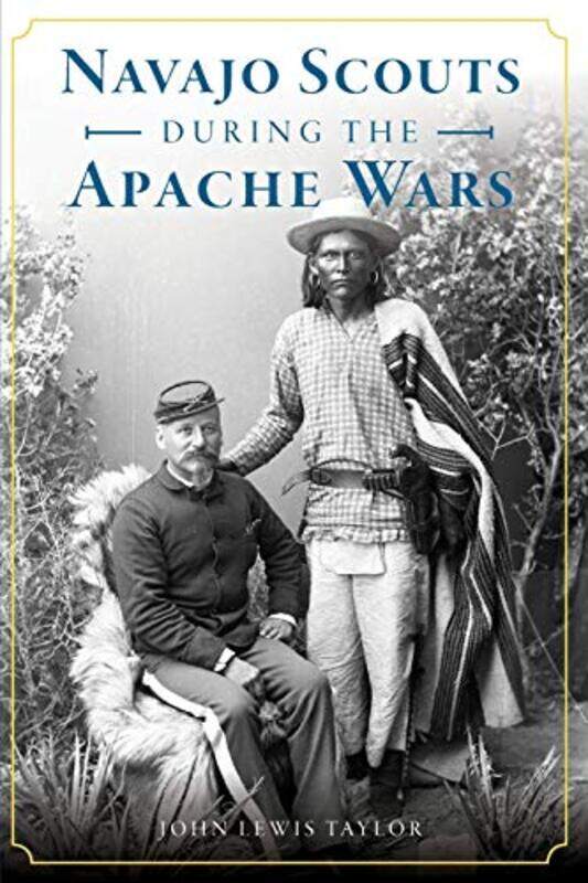 

Navajo Scouts During The Apache Wars by JOHN LEWIS TAYLOR-Paperback