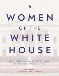 Women of the White House: The Illustrated Story of the First Ladies of the United States of America, Hardcover Book, By: Amy Russo