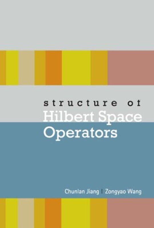 

Structure Of Hilbert Space Operators by Chunlan Hebei Normal Univ, China JiangZongyao East China Univ Of Sci & Tech, China Wang-Hardcover