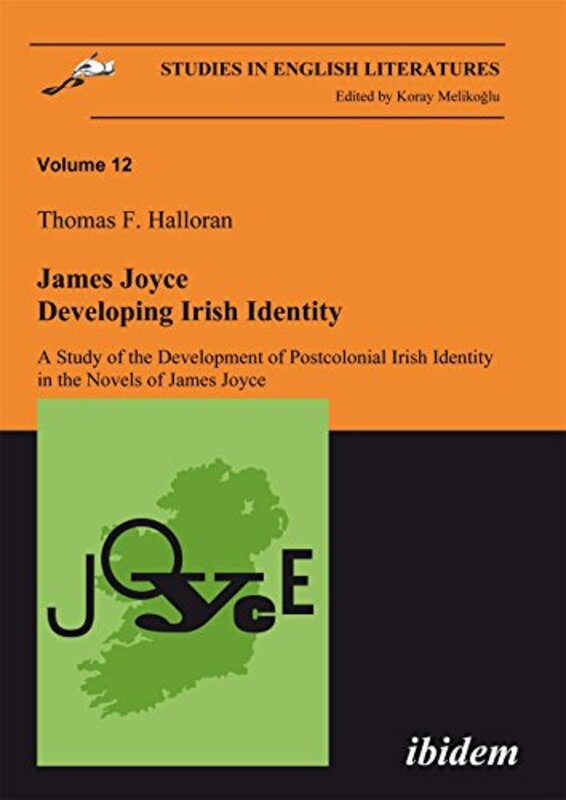 

James Joyce Developing Irish Identity A Study of the Development of Postcolonial Irish Identity in the Novels of James Joyce by Thomas Halloran-Paperb