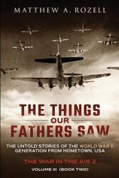 The Things Our Fathers Saw - Vol. 3, The War In The Air Book Two: The Untold Stories of the World Wa.paperback,By :Rozell, Matthew