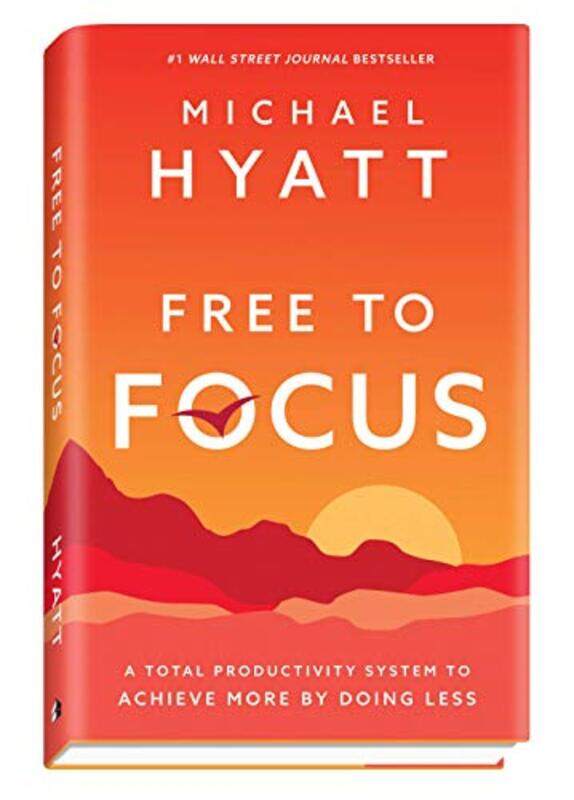 

Free To Focus A Total Productivity System To Achieve More By Doing Less By Hyatt, Michael Paperback