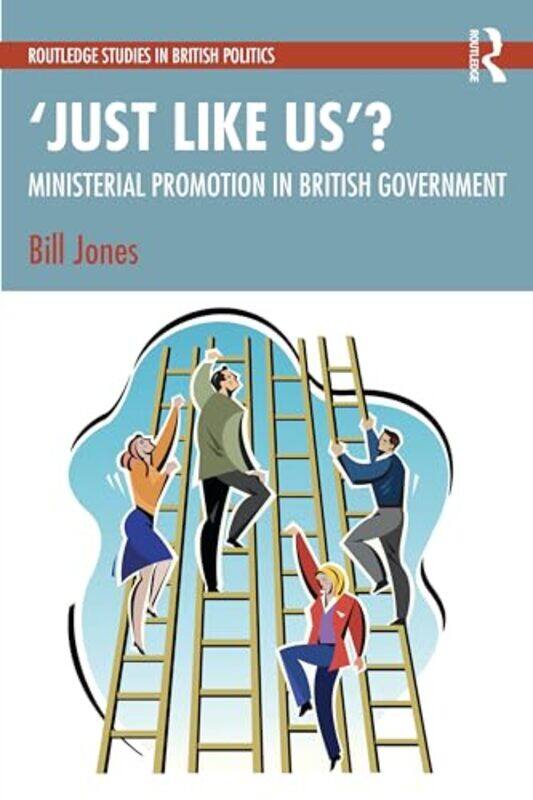 

‘Just Like Us’: The Politics of Ministerial Promotion in UK Government by Bill (Liverpool Hope University, UK) Jones -Paperback