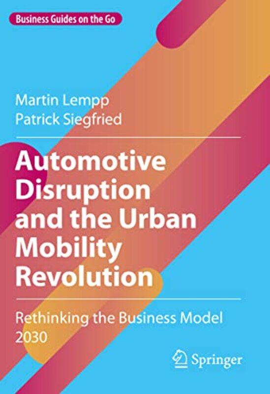 

Automotive Disruption and the Urban Mobility Revolution by Martin LemppPatrick Siegfried-Hardcover