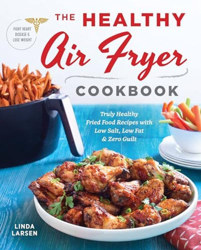 

The Healthy Air Fryer Cookbook Truly Healthy Fried Food Recipes With Low Salt Low Fat And Zero Gu By Larsen, Linda - Paperback