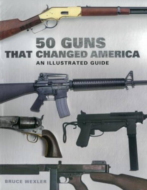 

50 Guns That Changed America by Bruce Wexler-Paperback