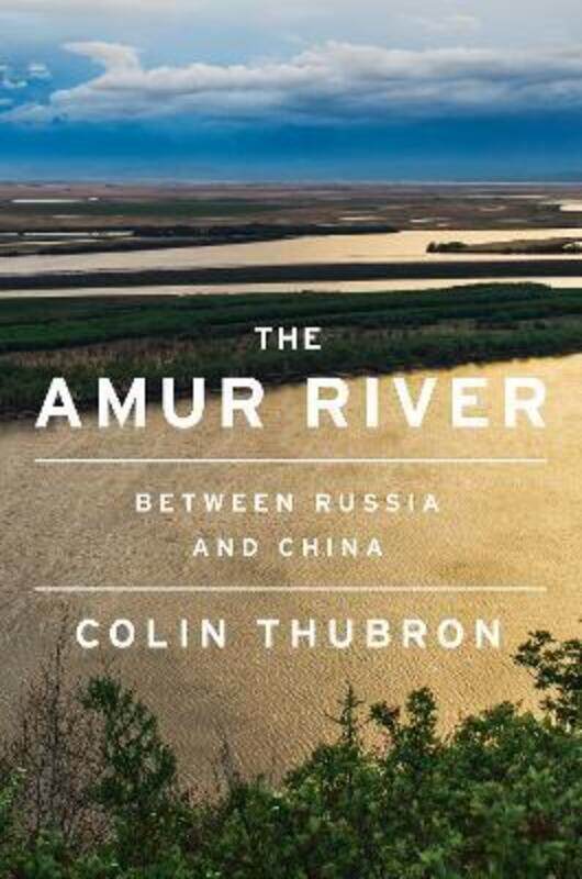 

The Amur River: Between Russia and China.Hardcover,By :Thubron, Colin