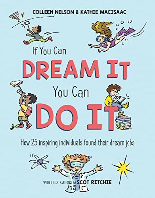 

If You Can Dream It You Can Do It How 25 Inspiring Individuals Found Their Dream Jobs by Nelson, Colleen - Macisaac, Kathie - Hardcover