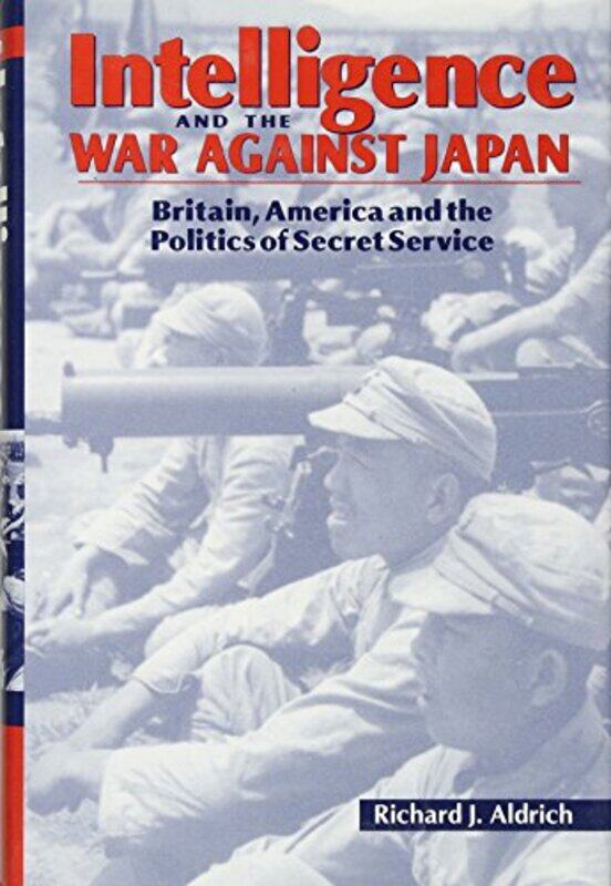 

Intelligence And The War Against Japan Britain America And The Politics Of Secret Service by Aldrich, Richard J. (University Of Nottingham) - Hardcove