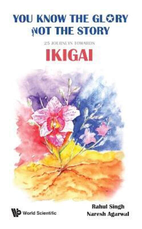 

You Know The Glory, Not The Story!: 25 Journeys Towards Ikigai,Hardcover,ByRahul Singh